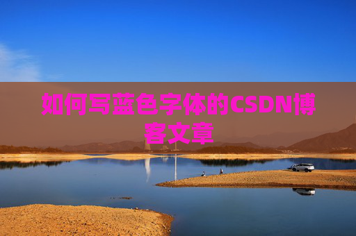 如何写蓝色字体的CSDN博客文章